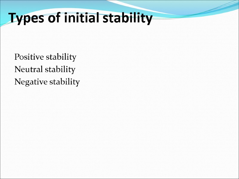 Types of initial stability  Positive stability Neutral stability  Negative stability